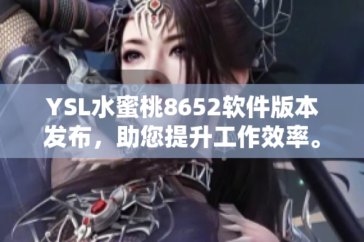YSL水蜜桃8652软件版本发布，助您提升工作效率。