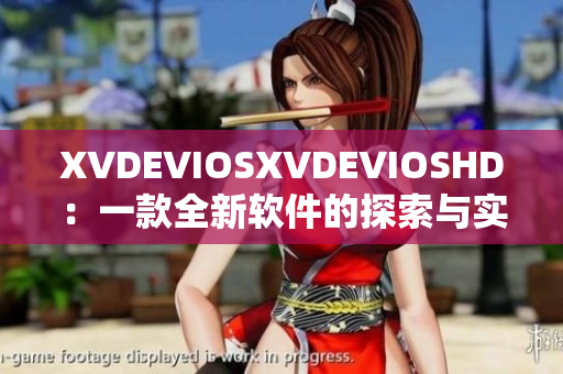 XVDEVIOSXVDEVIOSHD：一款全新软件的探索与实践