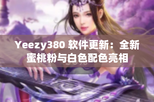 Yeezy380 软件更新：全新蜜桃粉与白色配色亮相