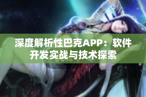 深度解析性巴克APP：软件开发实战与技术探索