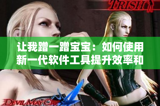让我蹭一蹭宝宝：如何使用新一代软件工具提升效率和创造力