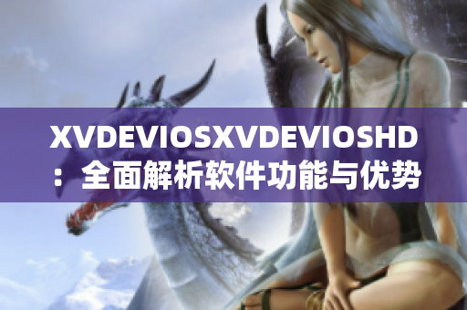 XVDEVIOSXVDEVIOSHD：全面解析软件功能与优势