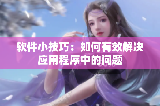 软件小技巧：如何有效解决应用程序中的问题