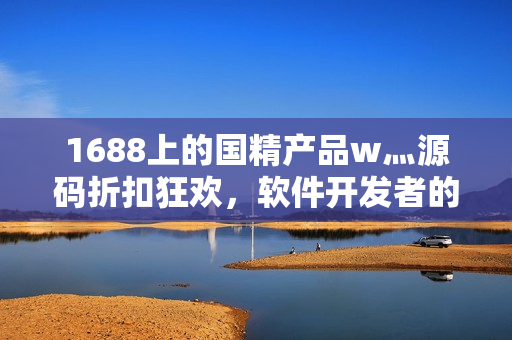 1688上的国精产品w灬源码折扣狂欢，软件开发者的福音