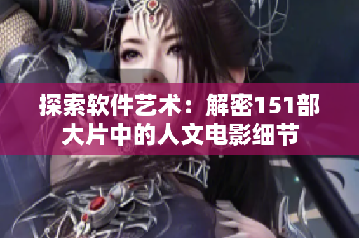 探索软件艺术：解密151部大片中的人文电影细节