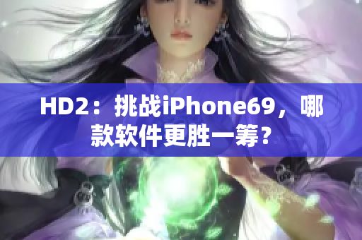 HD2：挑战iPhone69，哪款软件更胜一筹？