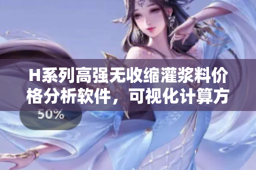 H系列高强无收缩灌浆料价格分析软件，可视化计算方便快捷