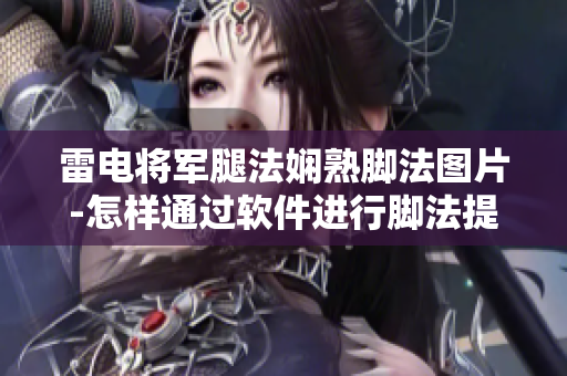 雷电将军腿法娴熟脚法图片-怎样通过软件进行脚法提升？