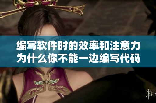 编写软件时的效率和注意力为什么你不能一边编写代码一边沉静？
