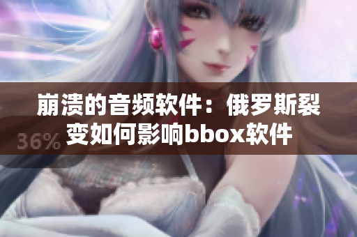 崩溃的音频软件：俄罗斯裂变如何影响bbox软件