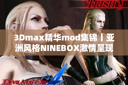 3Dmax精华mod集锦丨亚洲风格NINEBOX激情呈现