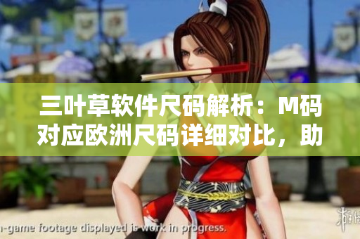 三叶草软件尺码解析：M码对应欧洲尺码详细对比，助你选购合适尺寸