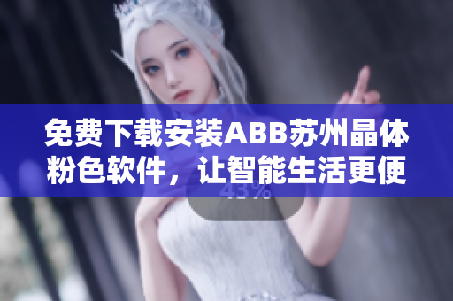 免费下载安装ABB苏州晶体粉色软件，让智能生活更便捷