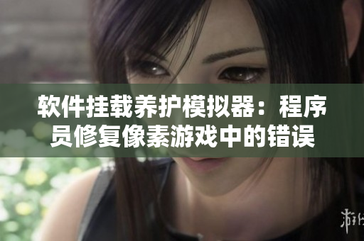 软件挂载养护模拟器：程序员修复像素游戏中的错误