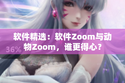 软件精选：软件Zoom与动物Zoom，谁更得心？