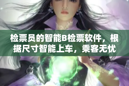 检票员的智能B检票软件，根据尺寸智能上车，乘客无忧安全出行