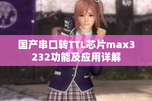 国产串口转TTL芯片max3232功能及应用详解