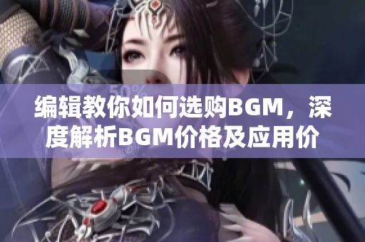 编辑教你如何选购BGM，深度解析BGM价格及应用价值