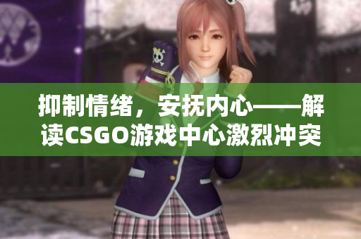 抑制情绪，安抚内心——解读CSGO游戏中心激烈冲突