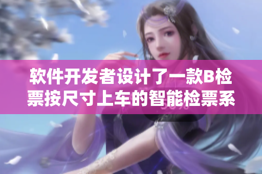 软件开发者设计了一款B检票按尺寸上车的智能检票系统