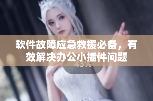 软件故障应急救援必备，有效解决办公小插件问题