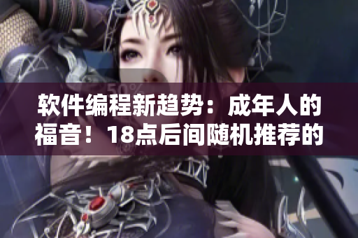 软件编程新趋势：成年人的福音！18点后间随机推荐的专业软件编程技术！