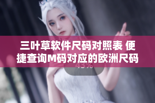 三叶草软件尺码对照表 便捷查询M码对应的欧洲尺码
