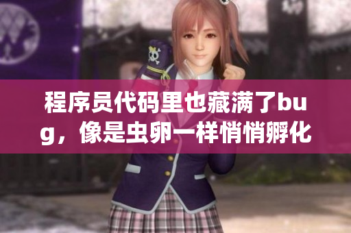 程序员代码里也藏满了bug，像是虫卵一样悄悄孵化