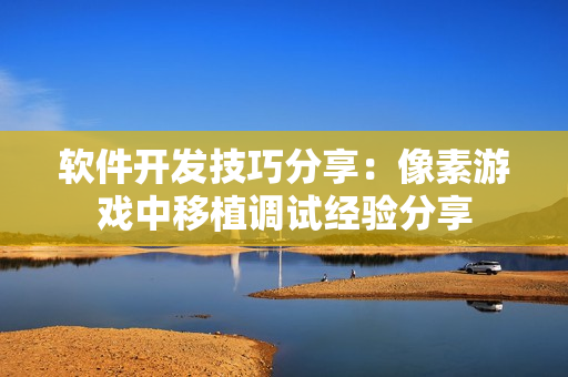 软件开发技巧分享：像素游戏中移植调试经验分享