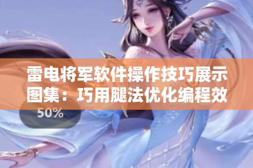 雷电将军软件操作技巧展示图集：巧用腿法优化编程效率