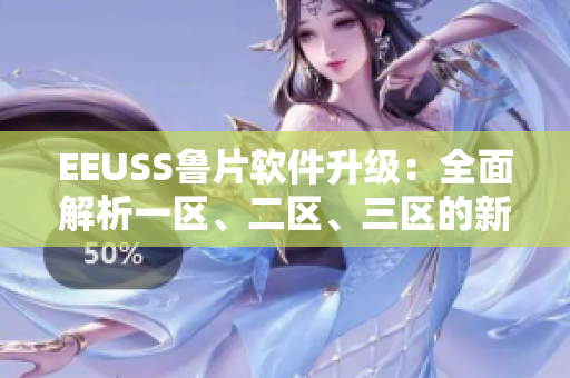EEUSS鲁片软件升级：全面解析一区、二区、三区的新功能与优势