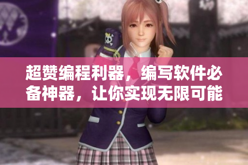 超赞编程利器，编写软件必备神器，让你实现无限可能