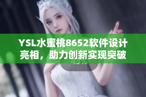 YSL水蜜桃8652软件设计亮相，助力创新实现突破