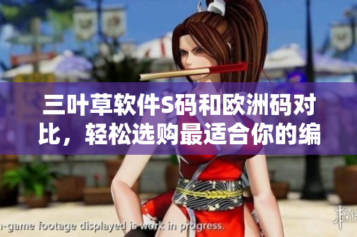 三叶草软件S码和欧洲码对比，轻松选购最适合你的编程软件