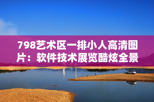 798艺术区一排小人高清图片：软件技术展览酷炫全景
