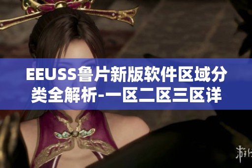 EEUSS鲁片新版软件区域分类全解析-一区二区三区详解