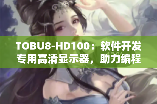 TOBU8-HD100：软件开发专用高清显示器，助力编程工作高效进行
