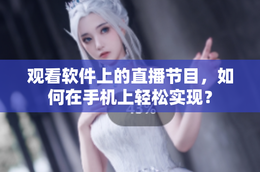 观看软件上的直播节目，如何在手机上轻松实现？
