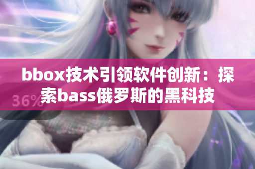 bbox技术引领软件创新：探索bass俄罗斯的黑科技