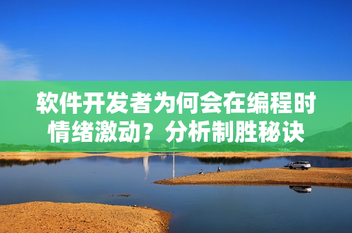 软件开发者为何会在编程时情绪激动？分析制胜秘诀
