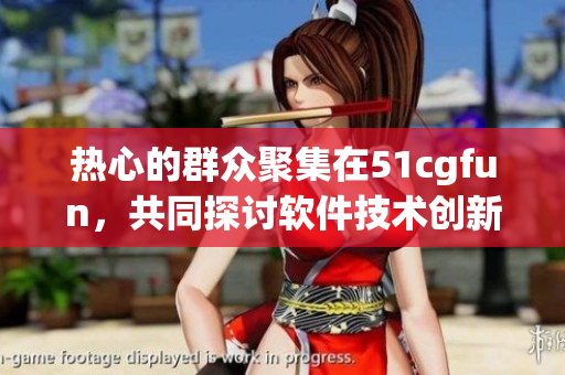 热心的群众聚集在51cgfun，共同探讨软件技术创新