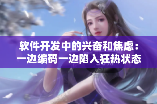 软件开发中的兴奋和焦虑：一边编码一边陷入狂热状态。
