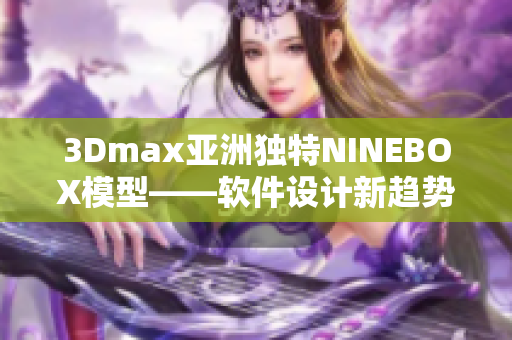 3Dmax亚洲独特NINEBOX模型——软件设计新趋势