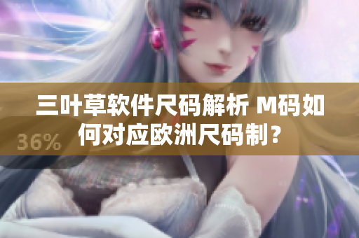 三叶草软件尺码解析 M码如何对应欧洲尺码制？