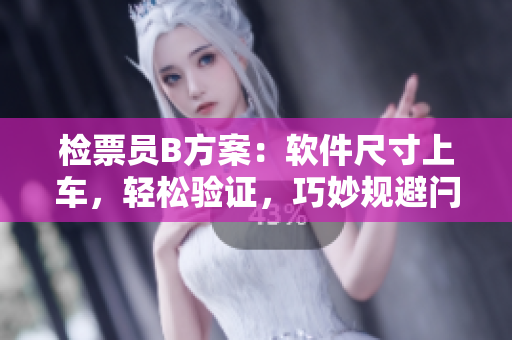 检票员B方案：软件尺寸上车，轻松验证，巧妙规避闩关