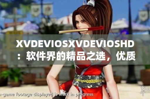 XVDEVIOSXVDEVIOSHD：软件界的精品之选，优质应用为你而来