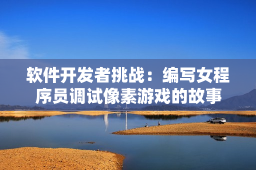 软件开发者挑战：编写女程序员调试像素游戏的故事