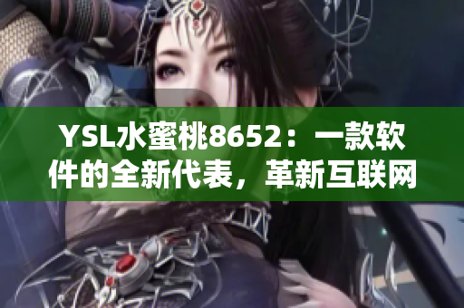 YSL水蜜桃8652：一款软件的全新代表，革新互联网体验