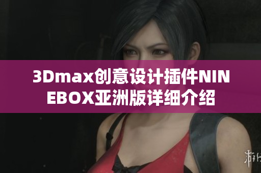 3Dmax创意设计插件NINEBOX亚洲版详细介绍