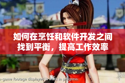 如何在烹饪和软件开发之间找到平衡，提高工作效率